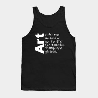 Art is for the masses. (White Text) Tank Top